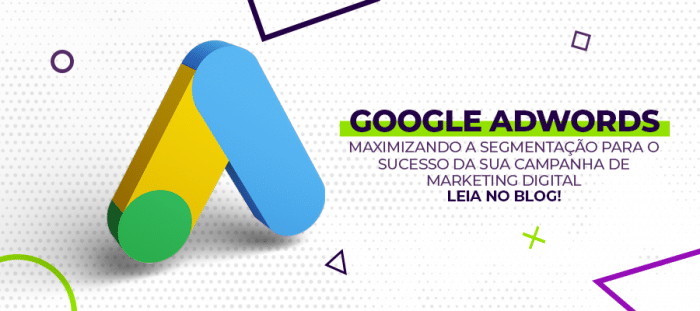 Google AdWords: maximizando a segmentação para o sucesso da sua campanha de marketing digital